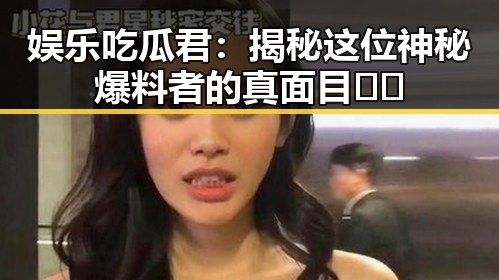 娱乐吃瓜君：揭秘这位神秘爆料者的真面目🎤✨