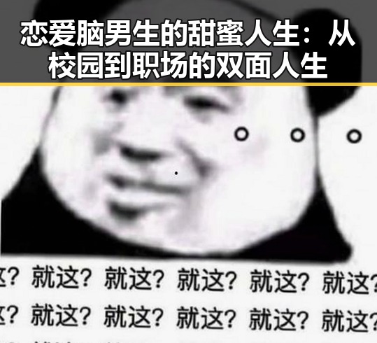 恋爱脑男生的甜蜜人生：从校园到职场的双面人生