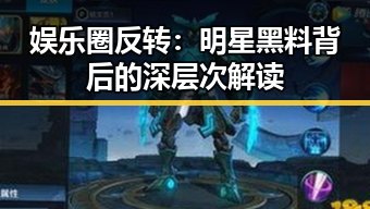 娱乐圈反转：明星黑料背后的深层次解读