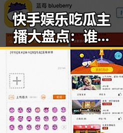 快手娱乐吃瓜主播大盘点：谁才是你的瓜王？